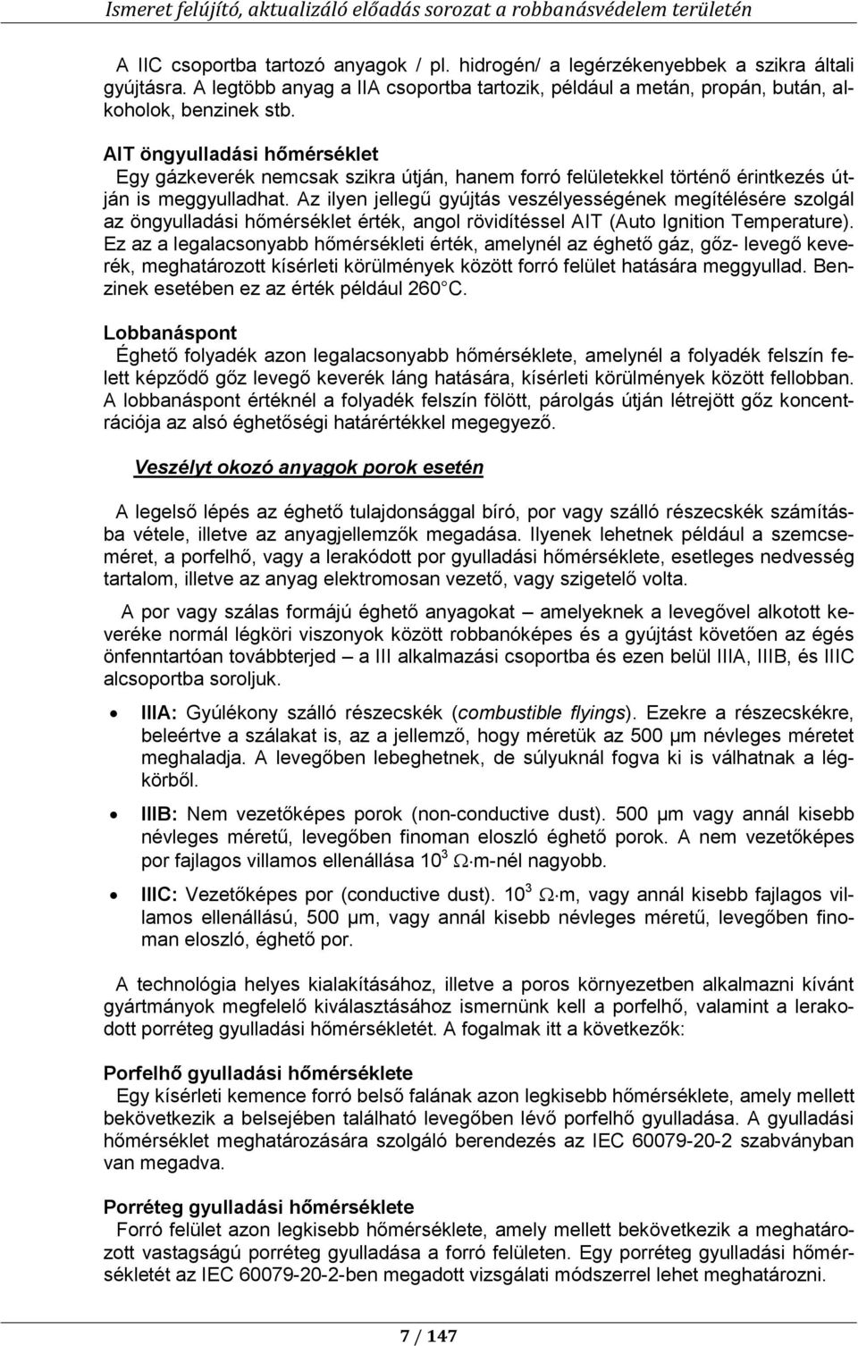 Az ilyen jellegű gyújtás veszélyességének megítélésére szolgál az öngyulladási hőmérséklet érték, angol rövidítéssel AIT (Auto Ignition Temperature).