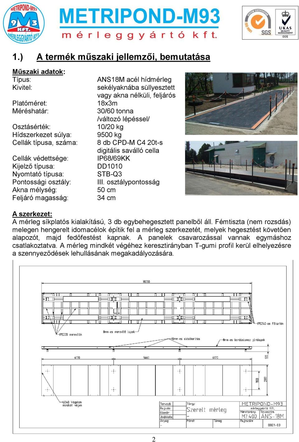 CPD-M C4 20t-s digitális saválló cella IP68/69KK DD1010 STB-Q3 III. osztálypontosság 50 cm 34 cm A szerkezet: A mérleg síkplatós kialakítású, 3 db egybehegesztett panelből áll.