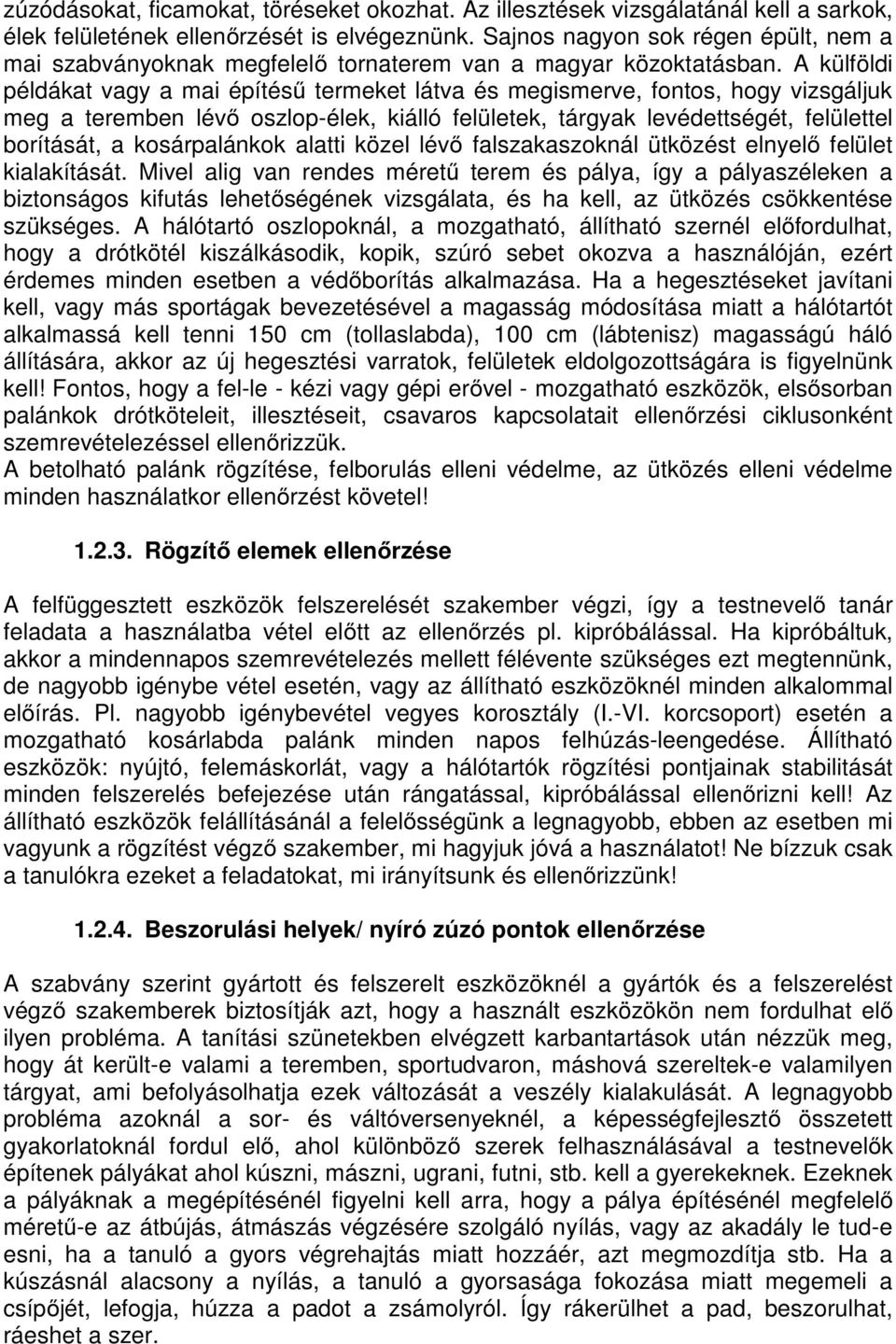 A külföldi példákat vagy a mai építésű termeket látva és megismerve, fontos, hogy vizsgáljuk meg a teremben lévő oszlop-élek, kiálló felületek, tárgyak levédettségét, felülettel borítását, a