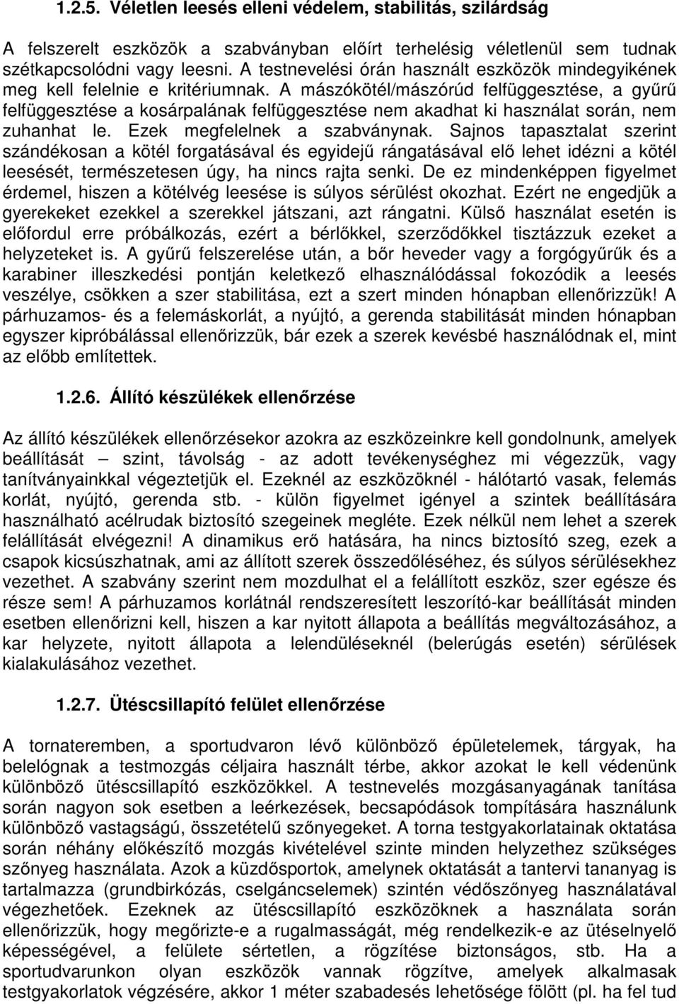 A mászókötél/mászórúd felfüggesztése, a gyűrű felfüggesztése a kosárpalának felfüggesztése nem akadhat ki használat során, nem zuhanhat le. Ezek megfelelnek a szabványnak.