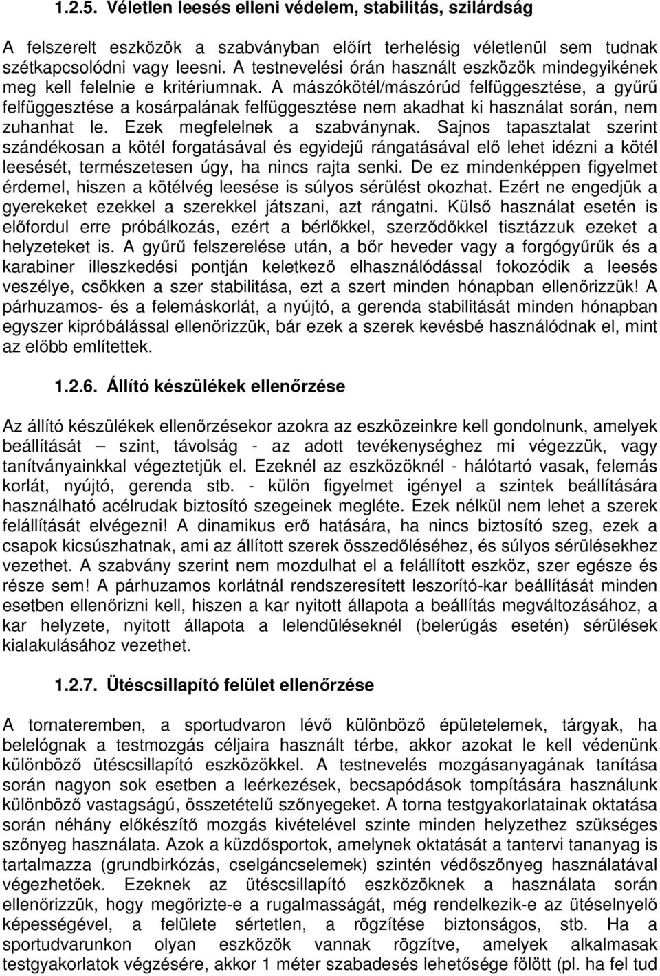 A mászókötél/mászórúd felfüggesztése, a gyűrű felfüggesztése a kosárpalának felfüggesztése nem akadhat ki használat során, nem zuhanhat le. Ezek megfelelnek a szabványnak.