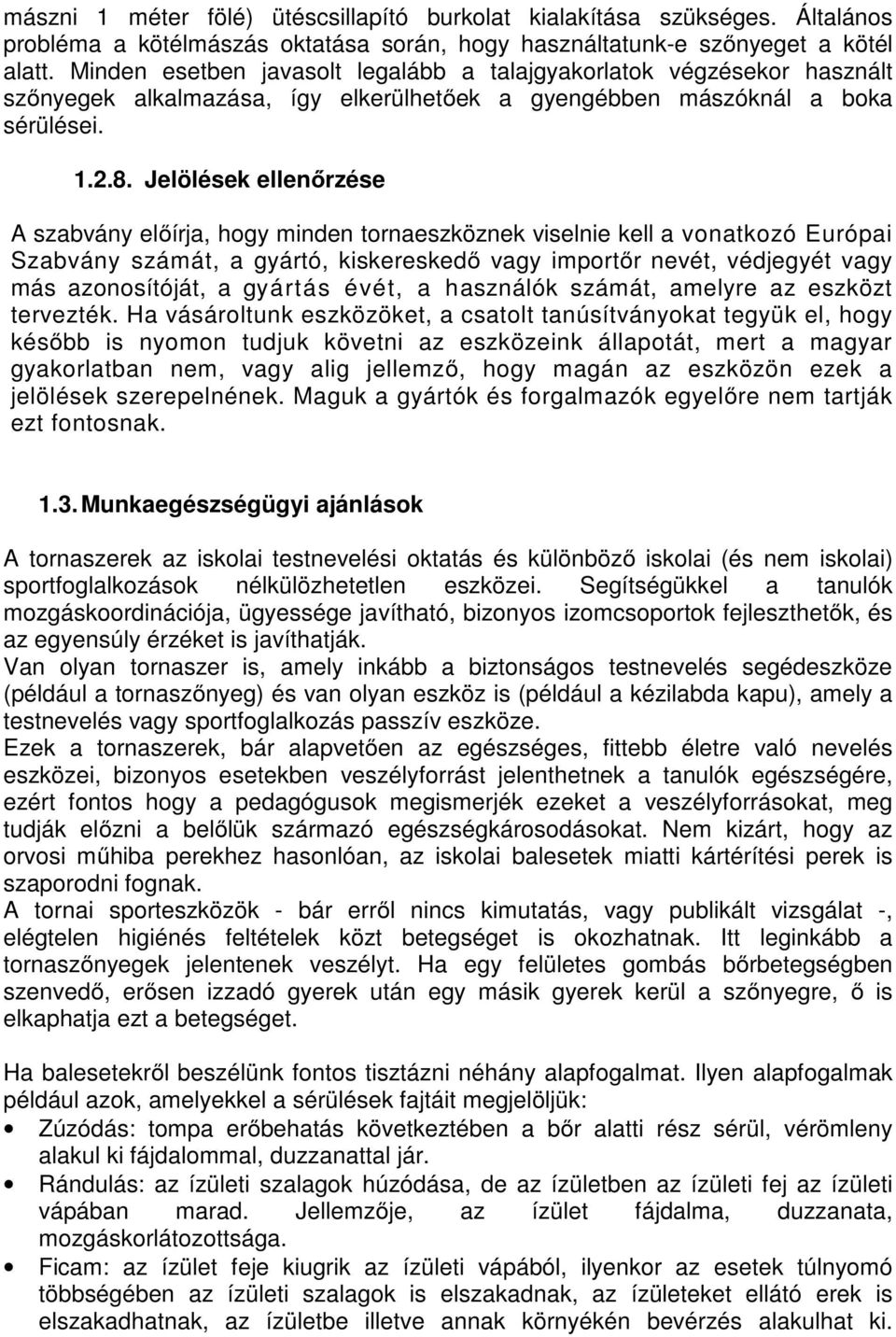 Jelölések A szabvány előírja, hogy minden tornaeszköznek viselnie kell a vonatkozó Európai Szabvány számát, a gyártó, kiskereskedő vagy importőr nevét, védjegyét vagy más azonosítóját, a gyártás