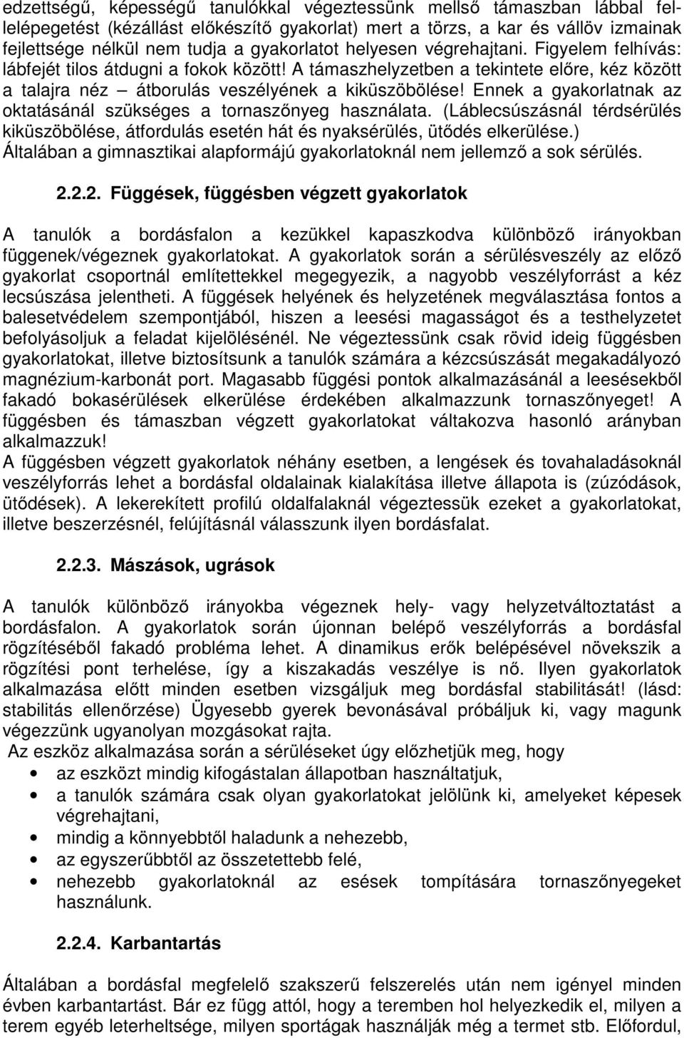 Ennek a gyakorlatnak az oktatásánál szükséges a tornaszőnyeg használata. (Láblecsúszásnál térdsérülés kiküszöbölése, átfordulás esetén hát és nyaksérülés, ütődés elkerülése.