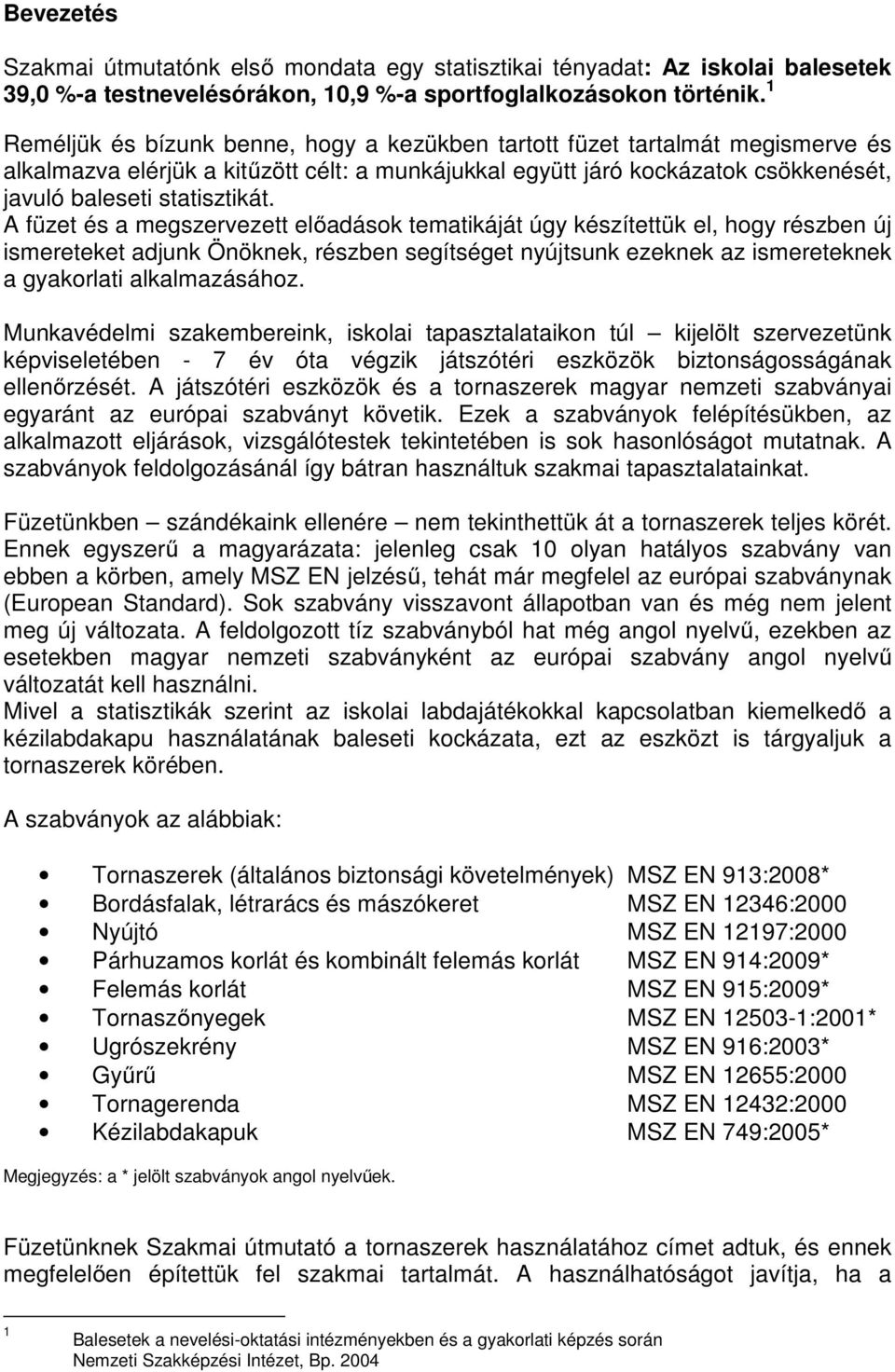 A füzet és a megszervezett előadások tematikáját úgy készítettük el, hogy részben új ismereteket adjunk Önöknek, részben segítséget nyújtsunk ezeknek az ismereteknek a gyakorlati alkalmazásához.