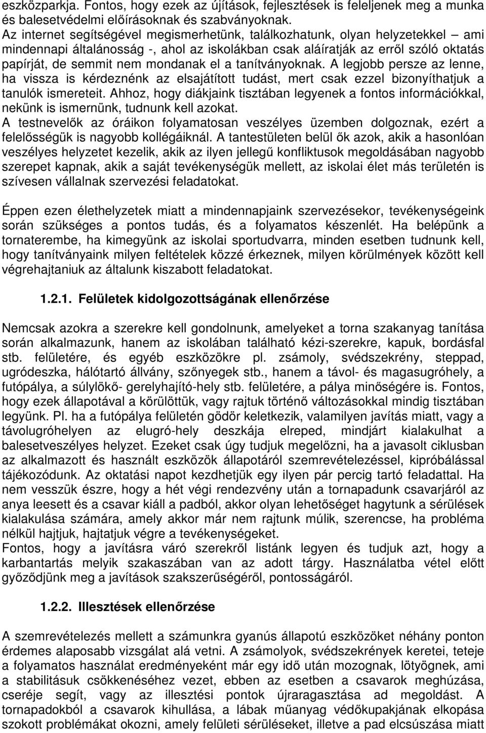 el a tanítványoknak. A legjobb persze az lenne, ha vissza is kérdeznénk az elsajátított tudást, mert csak ezzel bizonyíthatjuk a tanulók ismereteit.