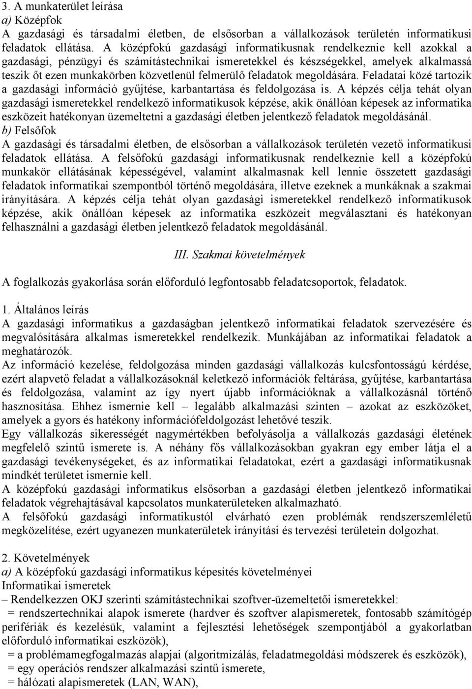 felmerülő feladatok megoldására. Feladatai közé tartozik a gazdasági információ gyűjtése, karbantartása és feldolgozása is.