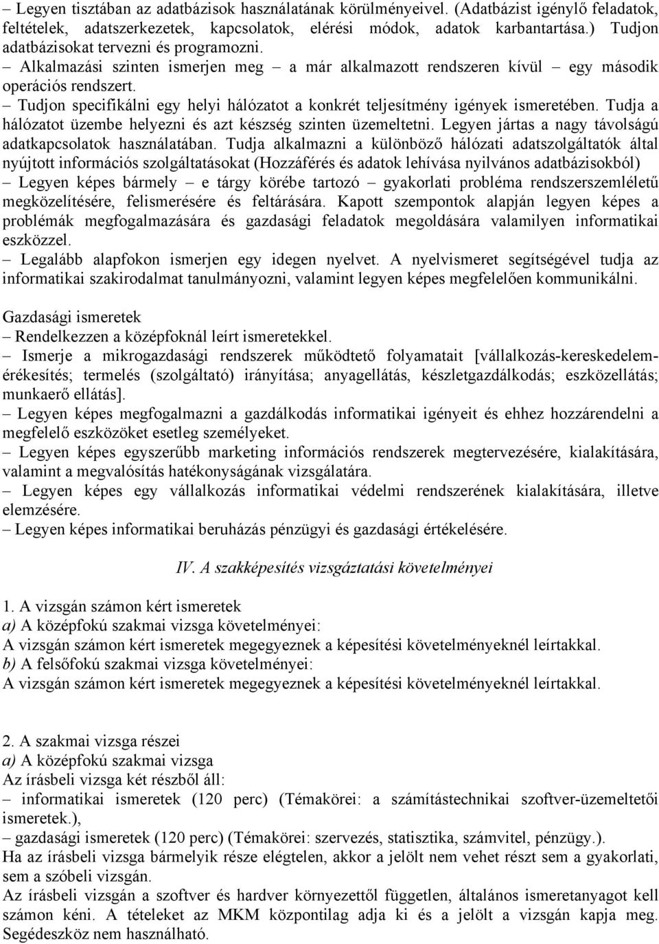 Tudjon specifikálni egy helyi hálózatot a konkrét teljesítmény igények ismeretében. Tudja a hálózatot üzembe helyezni és azt készség szinten üzemeltetni.