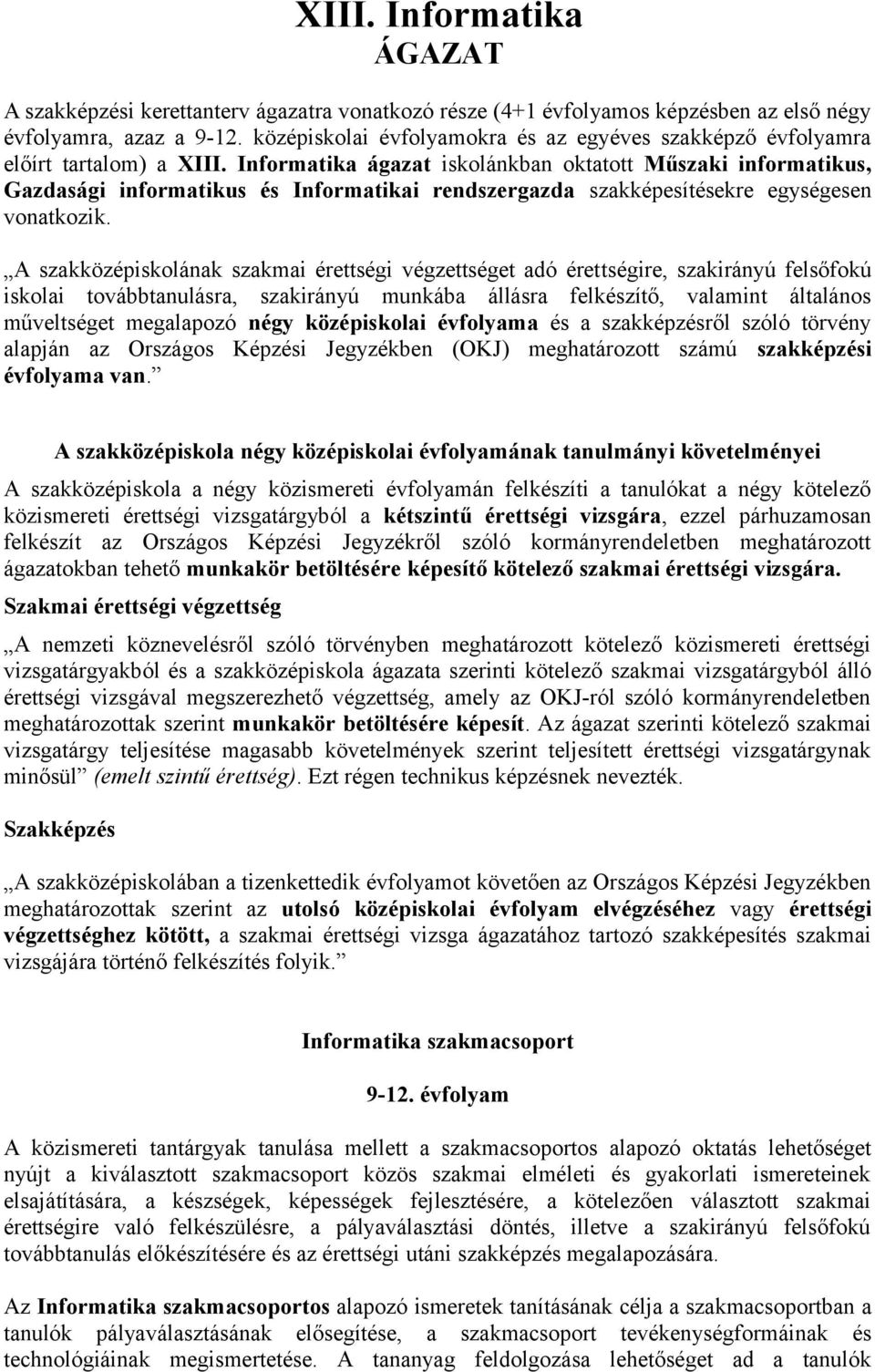 Informatika ágazat iskolánkban oktatott Műszaki informatikus, Gazdasági informatikus és Informatikai rendszergazda szakképesítésekre egységesen vonatkozik.