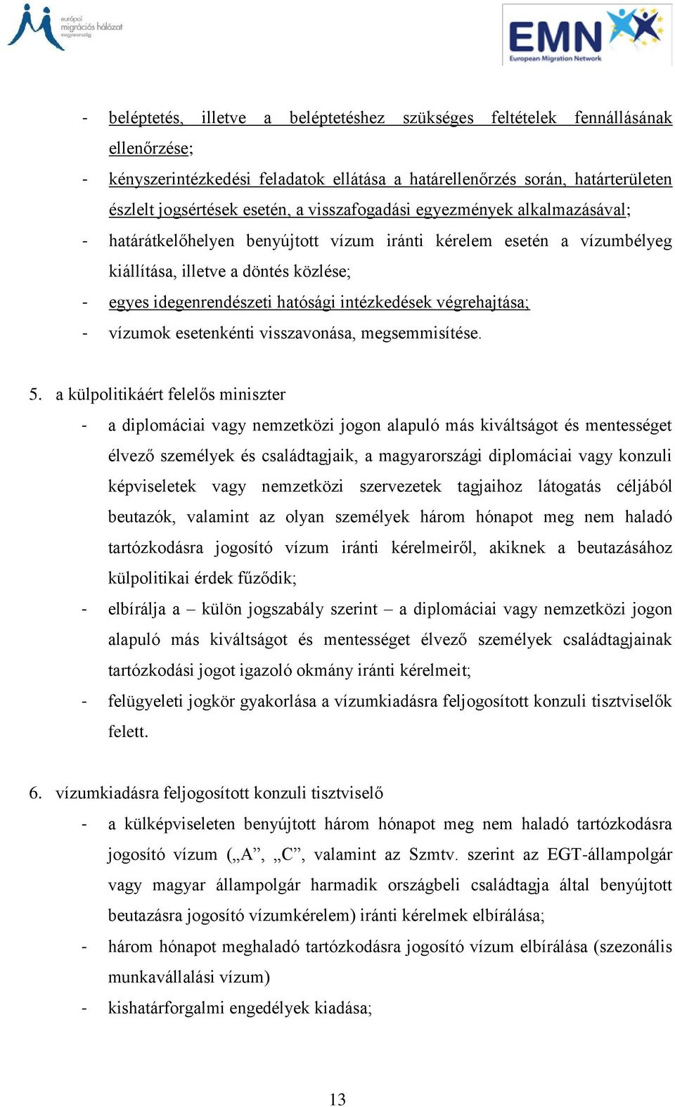 intézkedések végrehajtása; - vízumok esetenkénti visszavonása, megsemmisítése. 5.