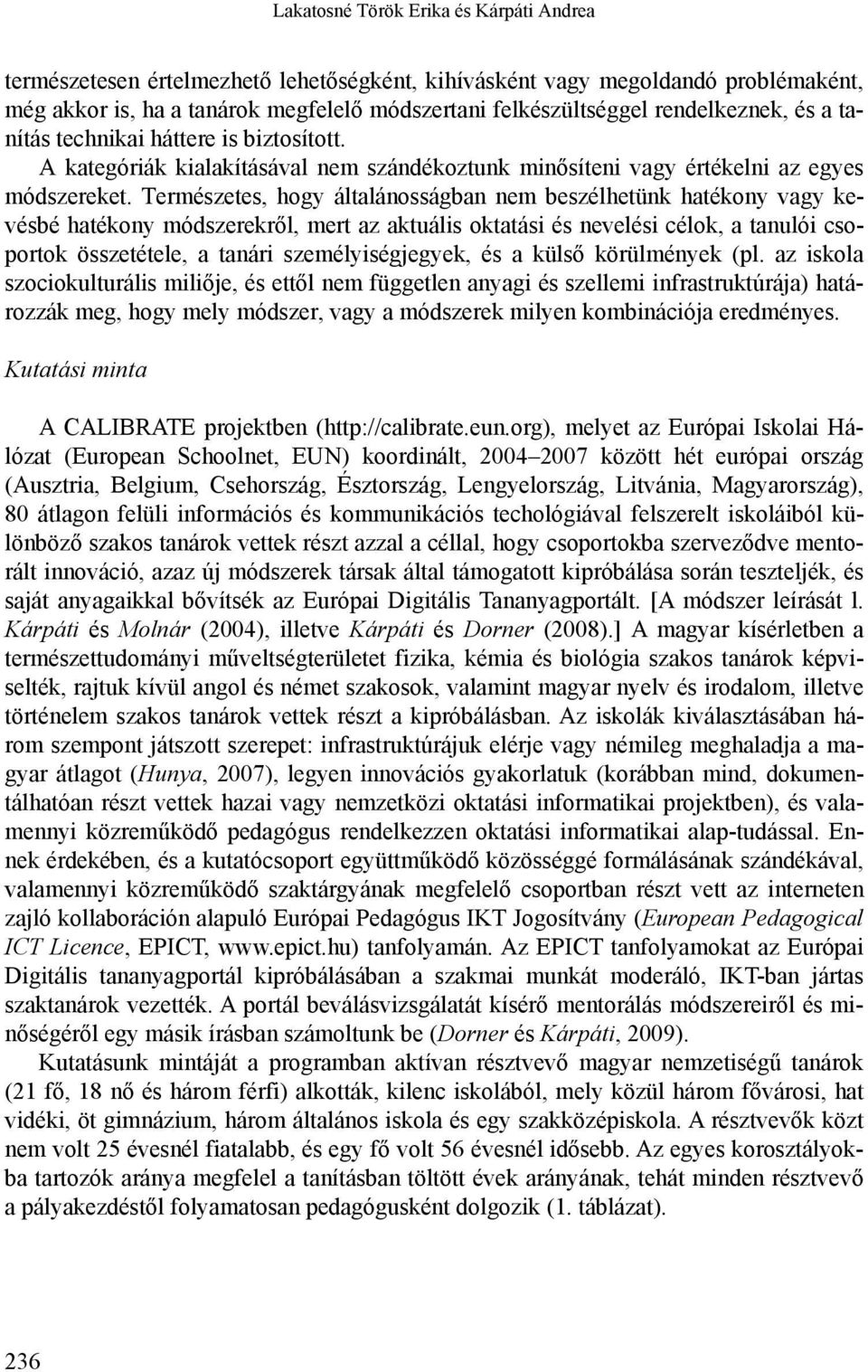 Természetes, hogy általánosságban nem beszélhetünk hatékony vagy kevésbé hatékony módszerekről, mert az aktuális oktatási és nevelési célok, a tanulói csoportok összetétele, a tanári