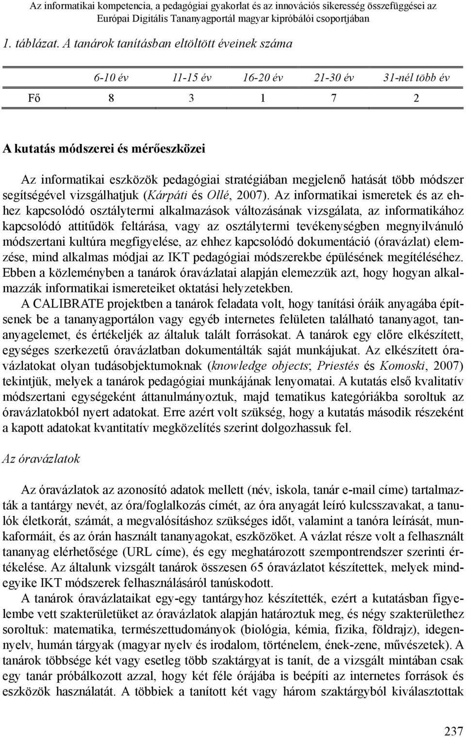 megjelenő hatását több módszer segítségével vizsgálhatjuk (Kárpáti és Ollé, 2007).