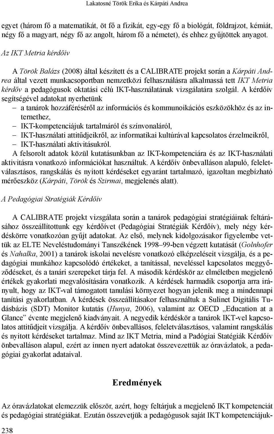 Az IKT Metria kérdőív A Török Balázs (2008) által készített és a CALIBRATE projekt során a Kárpáti Andrea által vezett munkacsoportban nemzetközi felhasználásra alkalmassá tett IKT Metria kérdőv a