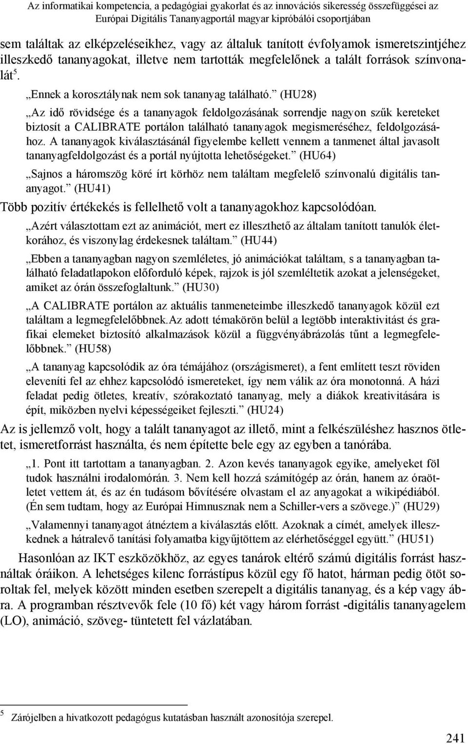 (HU28) Az idő rövidsége és a tananyagok feldolgozásának sorrendje nagyon szűk kereteket biztosít a CALIBRATE portálon található tananyagok megismeréséhez, feldolgozásához.