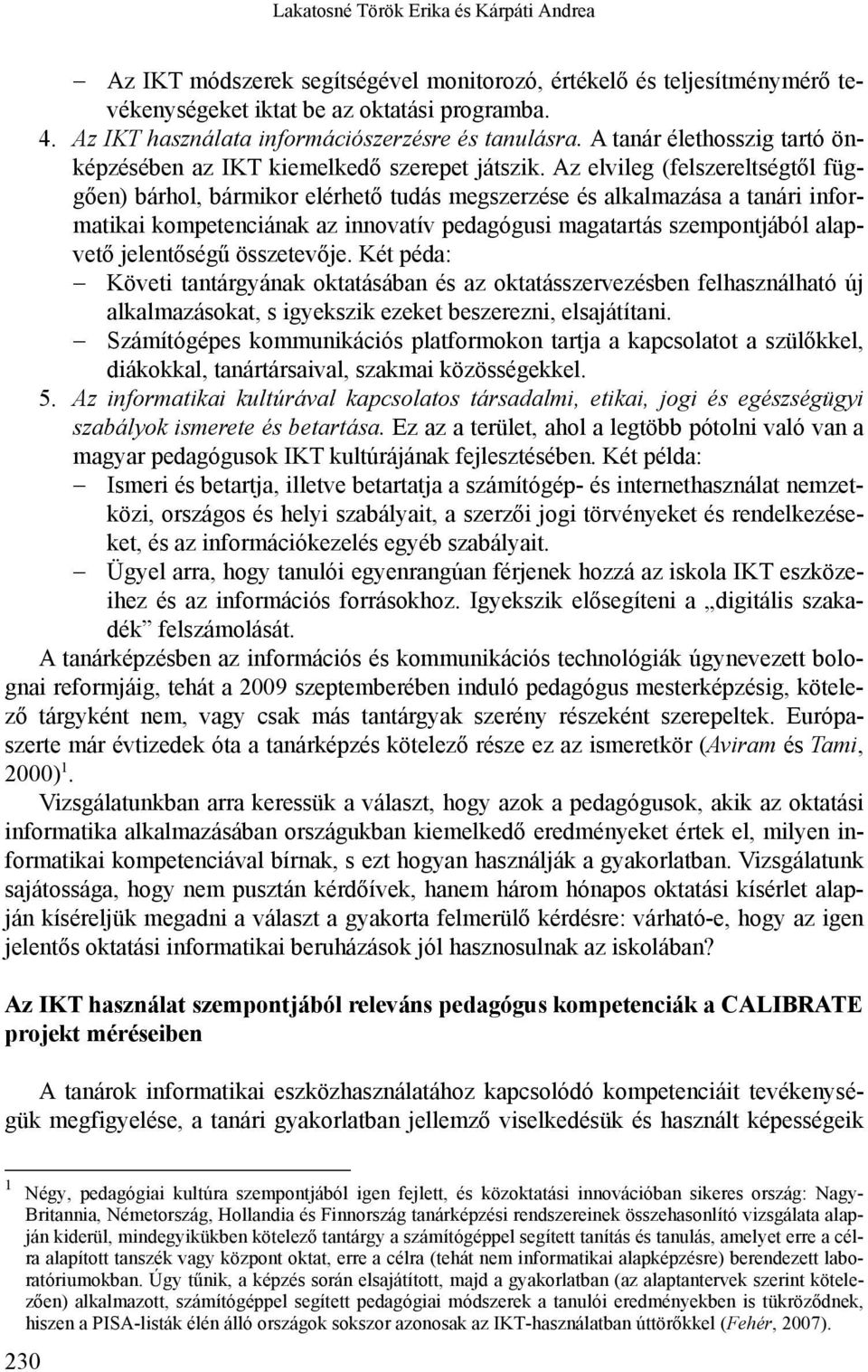 Az elvileg (felszereltségtől függően) bárhol, bármikor elérhető tudás megszerzése és alkalmazása a tanári informatikai kompetenciának az innovatív pedagógusi magatartás szempontjából alapvető