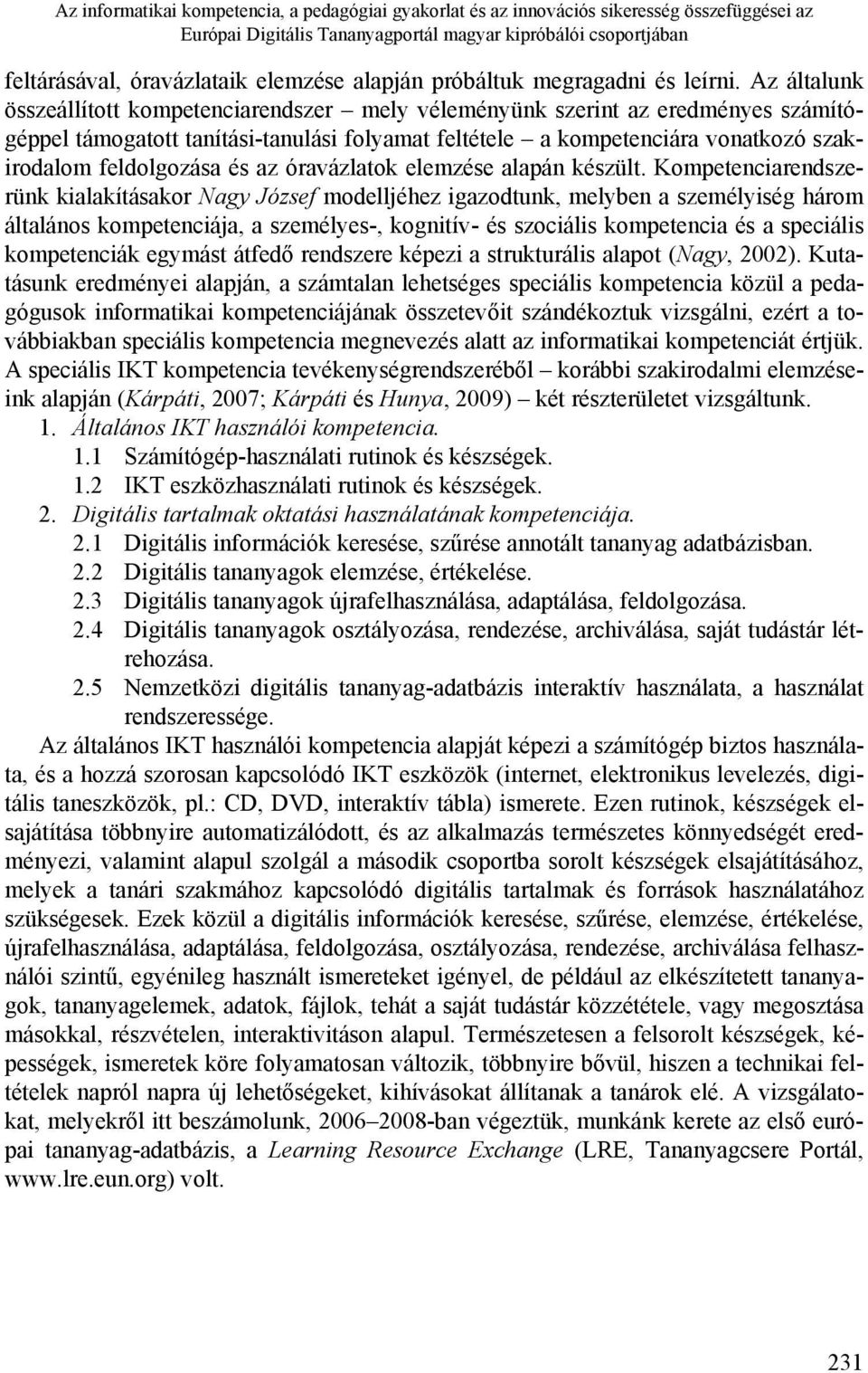 Az általunk összeállított kompetenciarendszer mely véleményünk szerint az eredményes számítógéppel támogatott tanítási-tanulási folyamat feltétele a kompetenciára vonatkozó szakirodalom feldolgozása