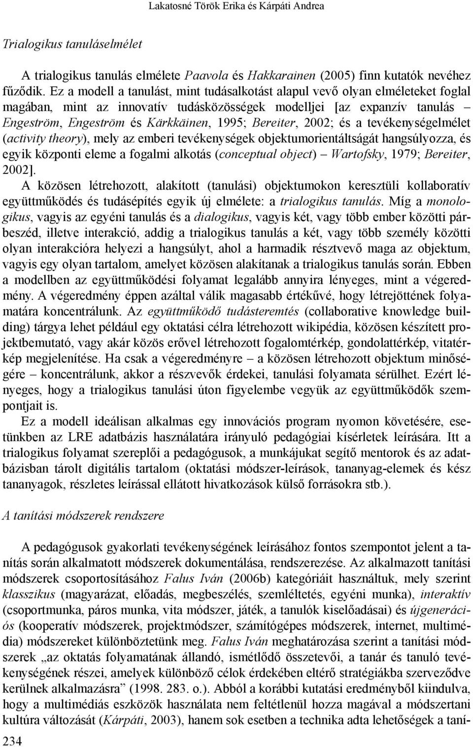 Bereiter, 2002; és a tevékenységelmélet (activity theory), mely az emberi tevékenységek objektumorientáltságát hangsúlyozza, és egyik központi eleme a fogalmi alkotás (conceptual object) Wartofsky,