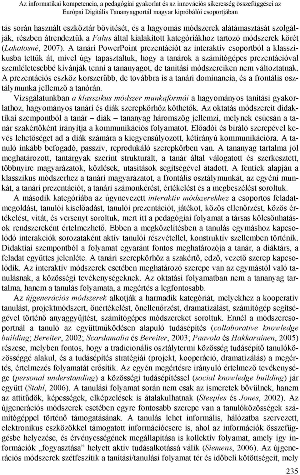 A tanári PowerPoint prezentációt az interaktív csoportból a klasszikusba tettük át, mivel úgy tapasztaltuk, hogy a tanárok a számítógépes prezentációval szemléletesebbé kívánják tenni a tananyagot,