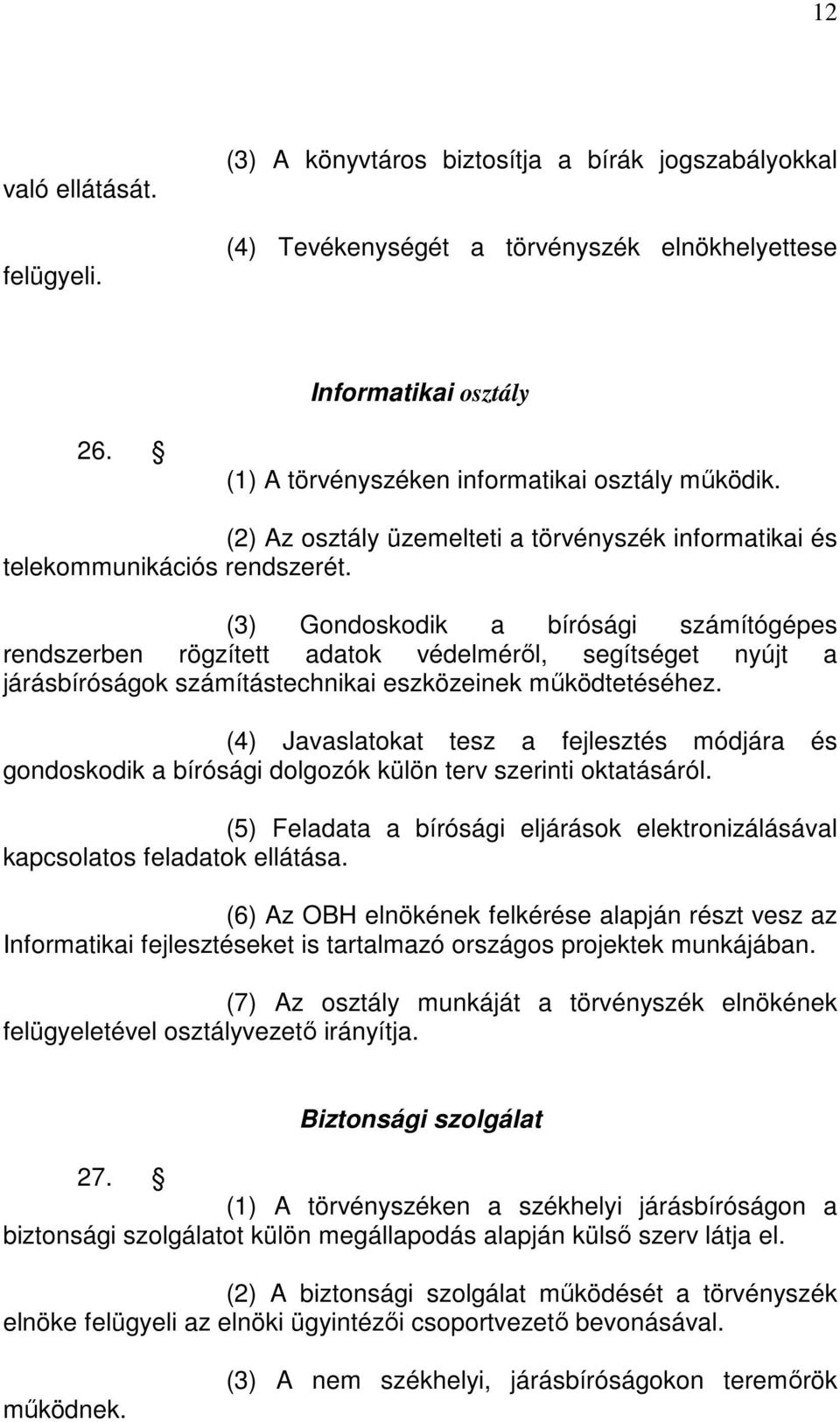 (3) Gondoskodik a bírósági számítógépes rendszerben rögzített adatok védelméről, segítséget nyújt a járásbíróságok számítástechnikai eszközeinek működtetéséhez.