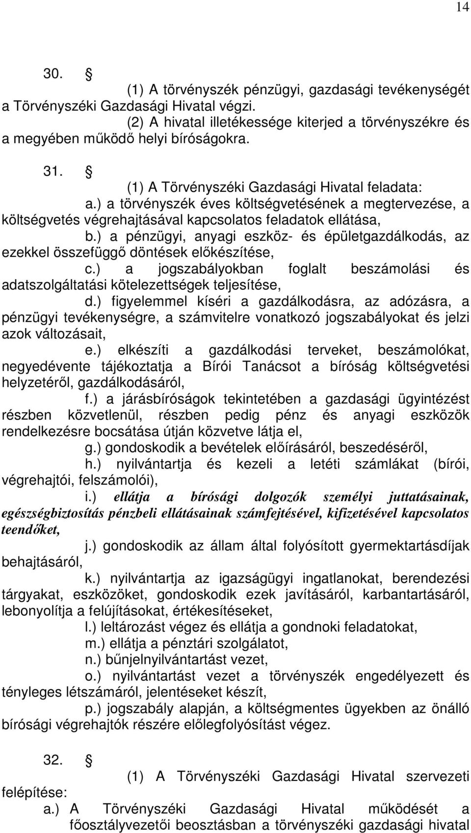 ) a pénzügyi, anyagi eszköz- és épületgazdálkodás, az ezekkel összefüggő döntések előkészítése, c.) a jogszabályokban foglalt beszámolási és adatszolgáltatási kötelezettségek teljesítése, d.