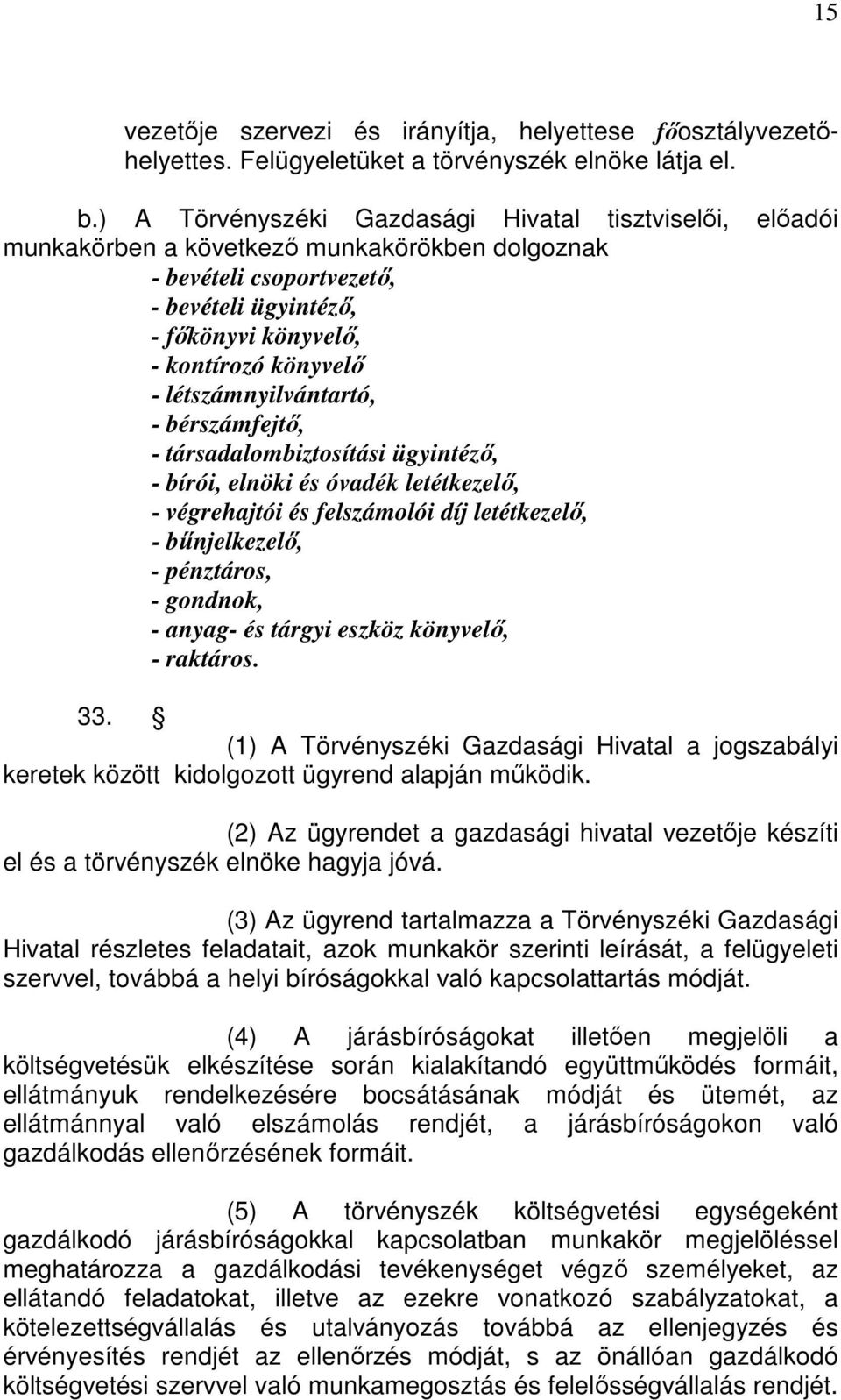 létszámnyilvántartó, - bérszámfejtő, - társadalombiztosítási ügyintéző, - bírói, elnöki és óvadék letétkezelő, - végrehajtói és felszámolói díj letétkezelő, - bűnjelkezelő, - pénztáros, - gondnok, -