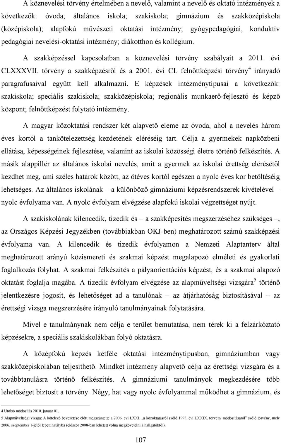 törvény a szakképzésről és a 2001. évi CI. felnőttképzési törvény 4 irányadó paragrafusaival együtt kell alkalmazni.