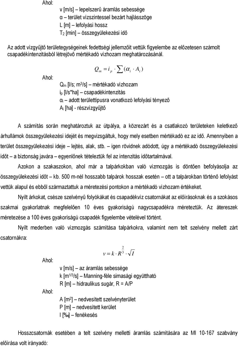 Q = i p ( α i Ai ) Q [l/s; 3 /s] értékadó vízhoza ip [l/s*ha] csapadékintenzitás αi adott területtípusra vonatkozó lefolyási tényező Ai [ha] - részvízgyűjtő A száítás során eghatároztuk az útpálya, a