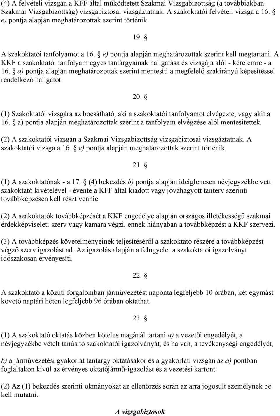 A KKF a szakoktatói tanfolyam egyes tantárgyainak hallgatása és vizsgája alól - kérelemre - a 16.