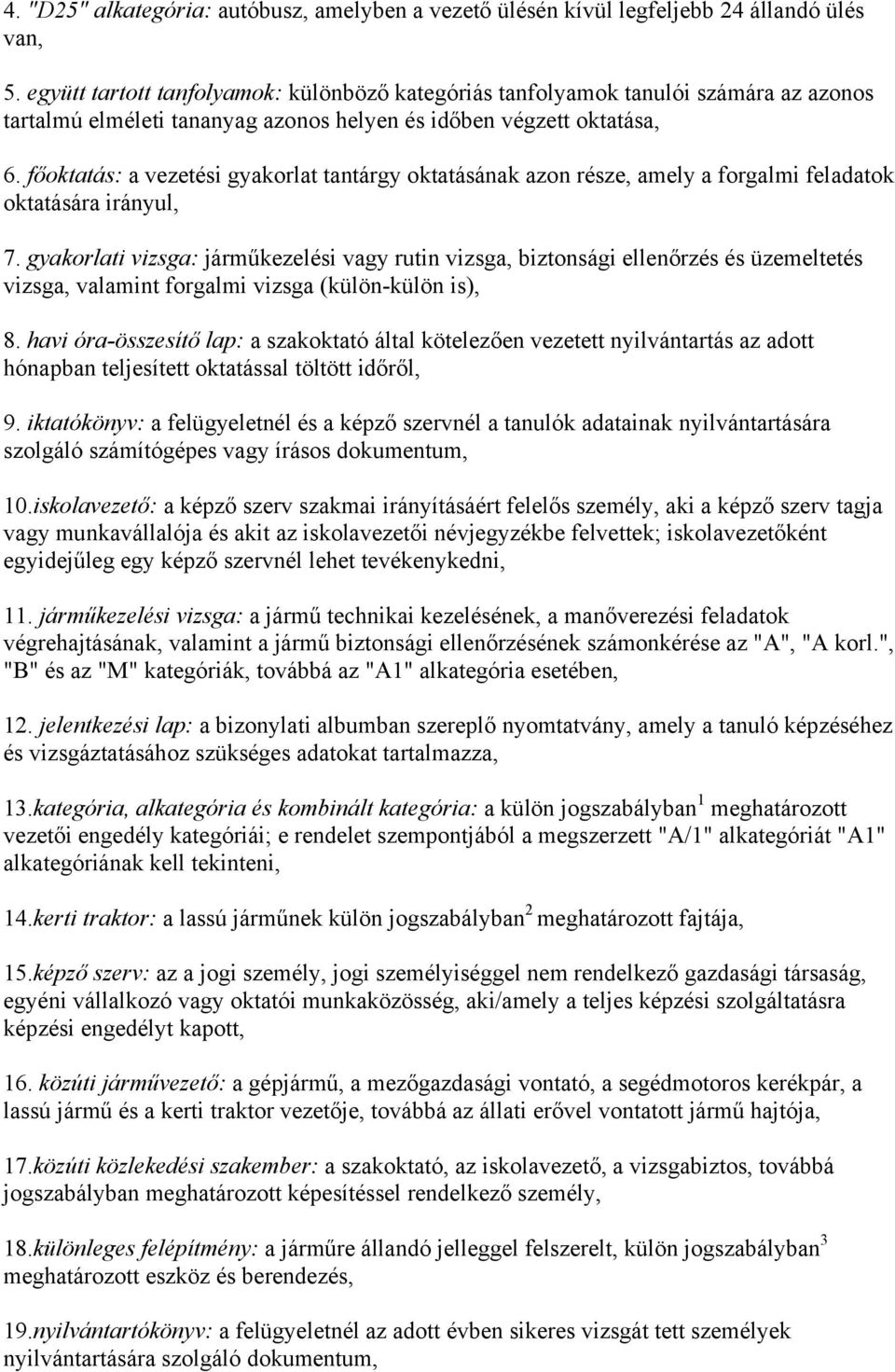 főoktatás: a vezetési gyakorlat tantárgy oktatásának azon része, amely a forgalmi feladatok oktatására irányul, 7.