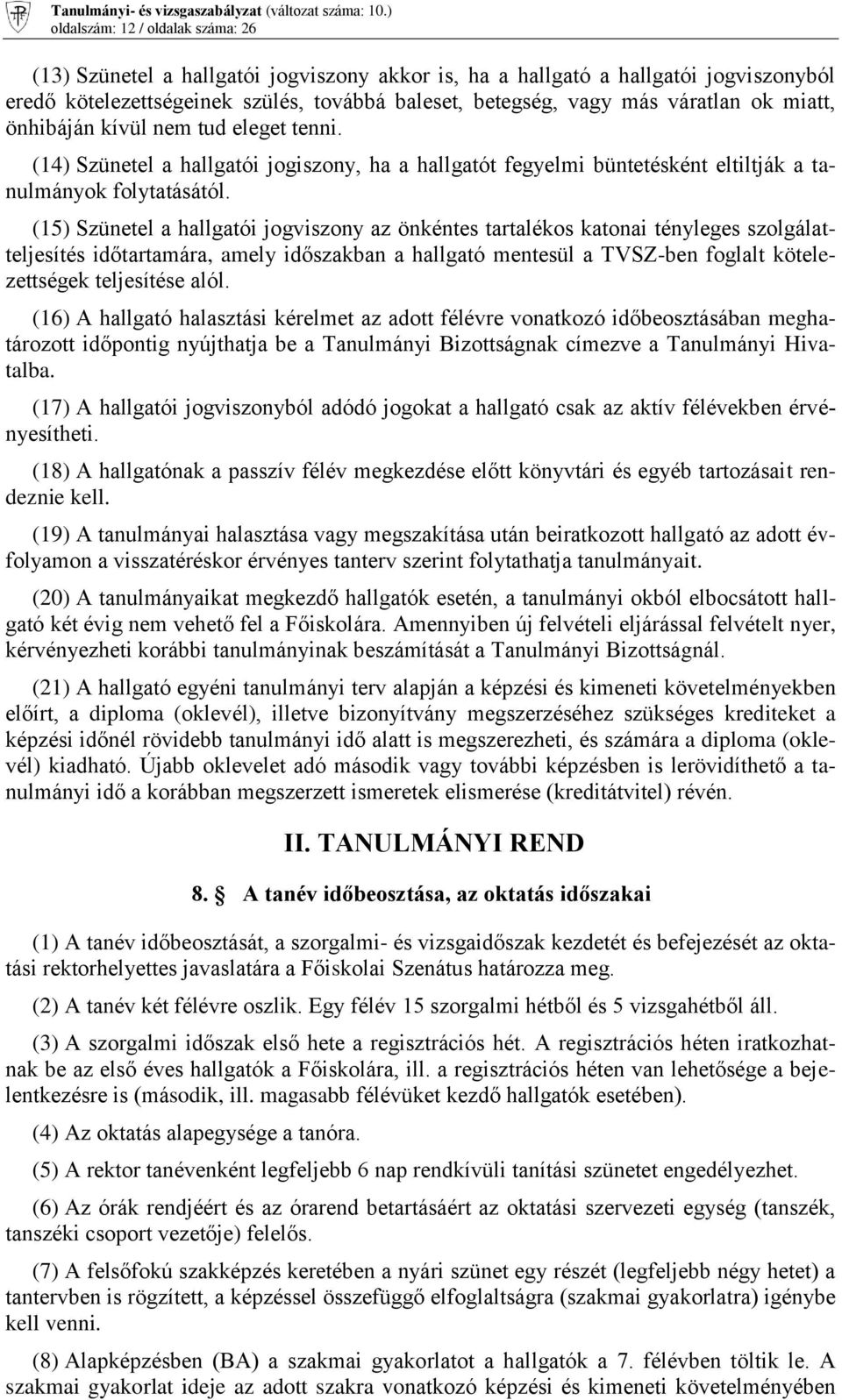 (15) Szünetel a hallgatói jogviszony az önkéntes tartalékos katonai tényleges szolgálatteljesítés időtartamára, amely időszakban a hallgató mentesül a TVSZ-ben foglalt kötelezettségek teljesítése