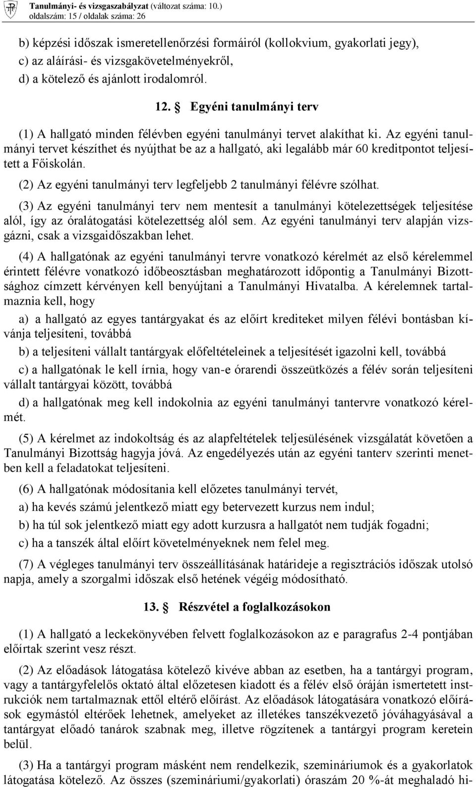 Az egyéni tanulmányi tervet készíthet és nyújthat be az a hallgató, aki legalább már 60 kreditpontot teljesített a Főiskolán. (2) Az egyéni tanulmányi terv legfeljebb 2 tanulmányi félévre szólhat.