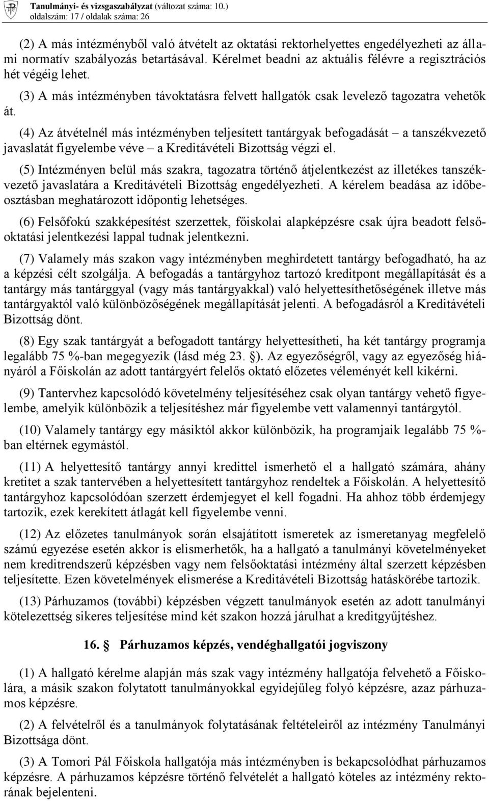 (4) Az átvételnél más intézményben teljesített tantárgyak befogadását a tanszékvezető javaslatát figyelembe véve a Kreditávételi Bizottság végzi el.