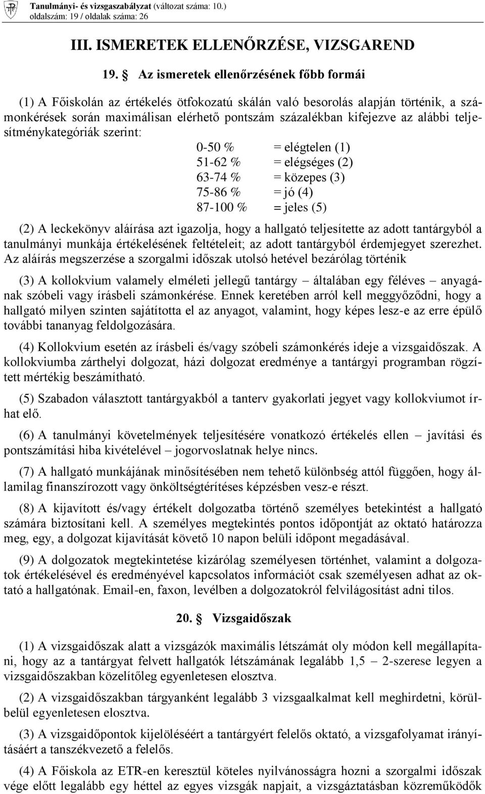 alábbi teljesítménykategóriák szerint: 0-50 % = elégtelen (1) 51-62 % = elégséges (2) 63-74 % = közepes (3) 75-86 % = jó (4) 87-100 % = jeles (5) (2) A leckekönyv aláírása azt igazolja, hogy a