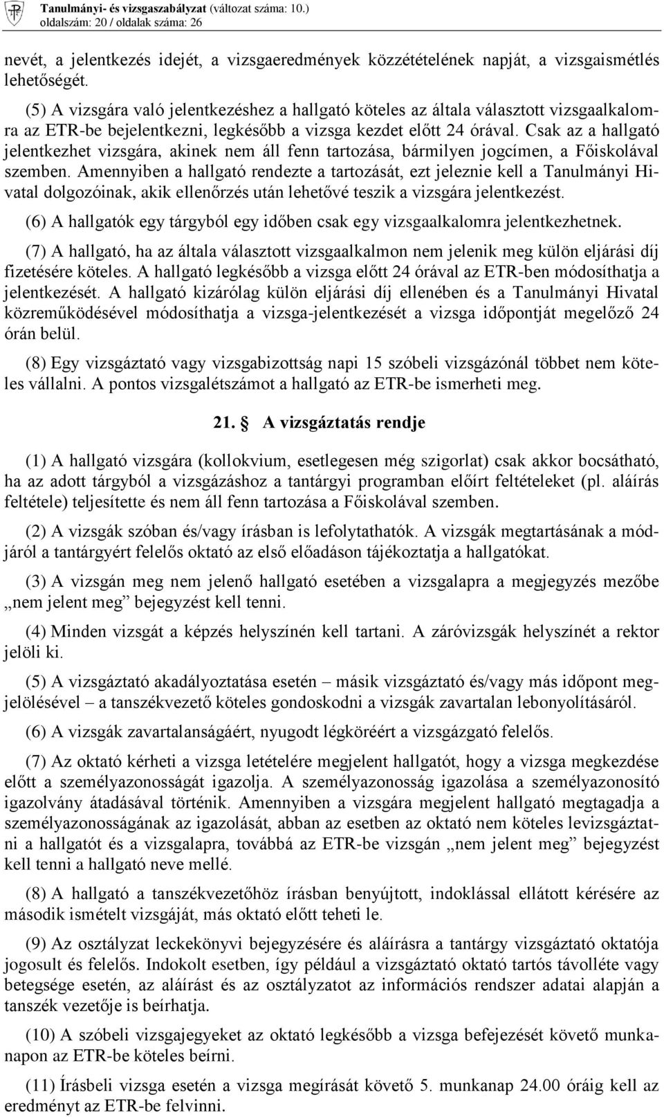Csak az a hallgató jelentkezhet vizsgára, akinek nem áll fenn tartozása, bármilyen jogcímen, a Főiskolával szemben.