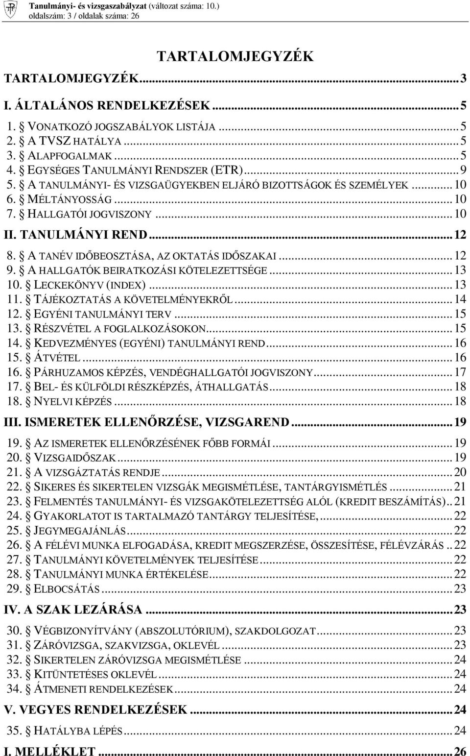 A TANÉV IDŐBEOSZTÁSA, AZ OKTATÁS IDŐSZAKAI... 12 9. A HALLGATÓK BEIRATKOZÁSI KÖTELEZETTSÉGE... 13 10. LECKEKÖNYV (INDEX)... 13 11. TÁJÉKOZTATÁS A KÖVETELMÉNYEKRŐL... 14 12. EGYÉNI TANULMÁNYI TERV.