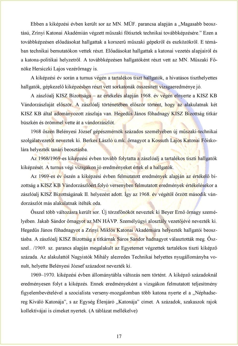 Előadásokat hallgattak a katonai vezetés alapjairól és a katona-politikai helyzetről. A továbbképzésen hallgatóként részt vett az MN. Műszaki Főnöke Hersiczki Lajos vezérőrnagy is.