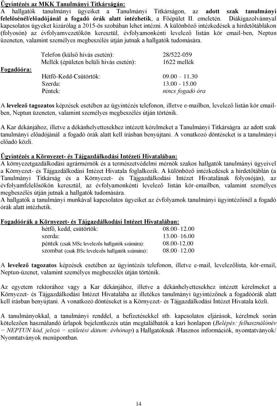 A különböző intézkedések a hirdetőtáblákon (folyosón) az évfolyamvezetőkön keresztül, évfolyamonkénti levelező listán kör email-ben, Neptun üzeneten, valamint személyes megbeszélés útján jutnak a