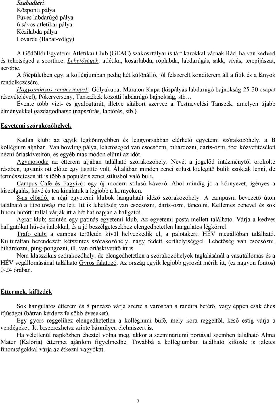 A főépületben egy, a kollégiumban pedig két különálló, jól felszerelt konditerem áll a fiúk és a lányok rendelkezésére.