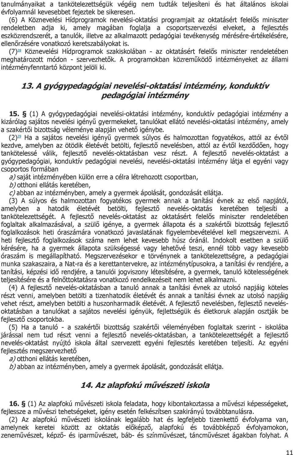 tanulók, illetve az alkalmazott pedagógiai tevékenység mérésére-értékelésére, ellenőrzésére vonatkozó keretszabályokat is.