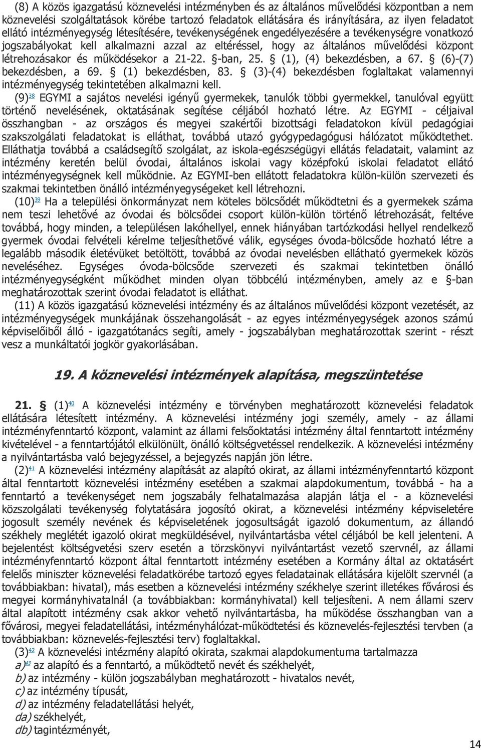 működésekor a 21-22. -ban, 25. (1), (4) bekezdésben, a 67. (6)-(7) bekezdésben, a 69. (1) bekezdésben, 83. (3)-(4) bekezdésben foglaltakat valamennyi intézményegység tekintetében alkalmazni kell.