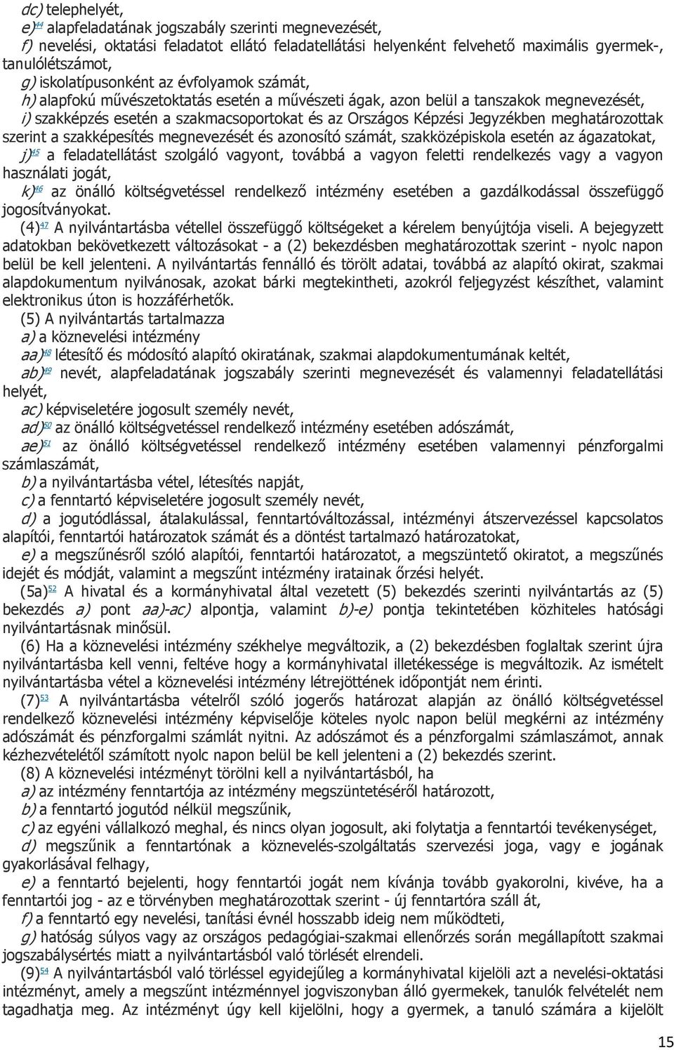 Jegyzékben meghatározottak szerint a szakképesítés megnevezését és azonosító számát, szakközépiskola esetén az ágazatokat, j) 45 a feladatellátást szolgáló vagyont, továbbá a vagyon feletti