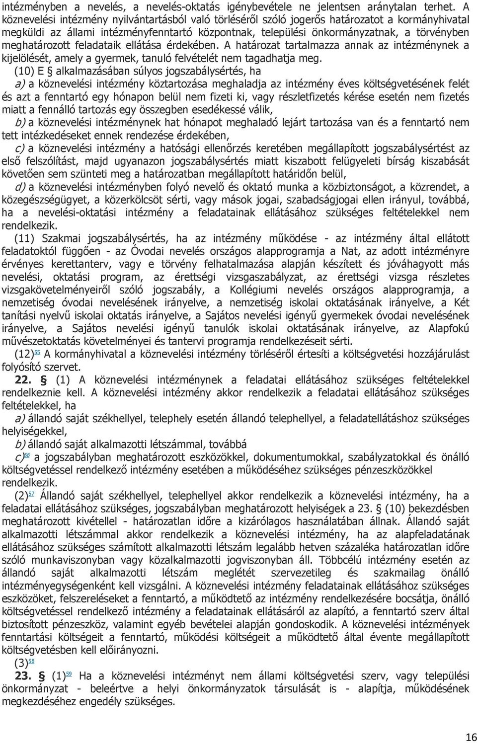 meghatározott feladataik ellátása érdekében. A határozat tartalmazza annak az intézménynek a kijelölését, amely a gyermek, tanuló felvételét nem tagadhatja meg.