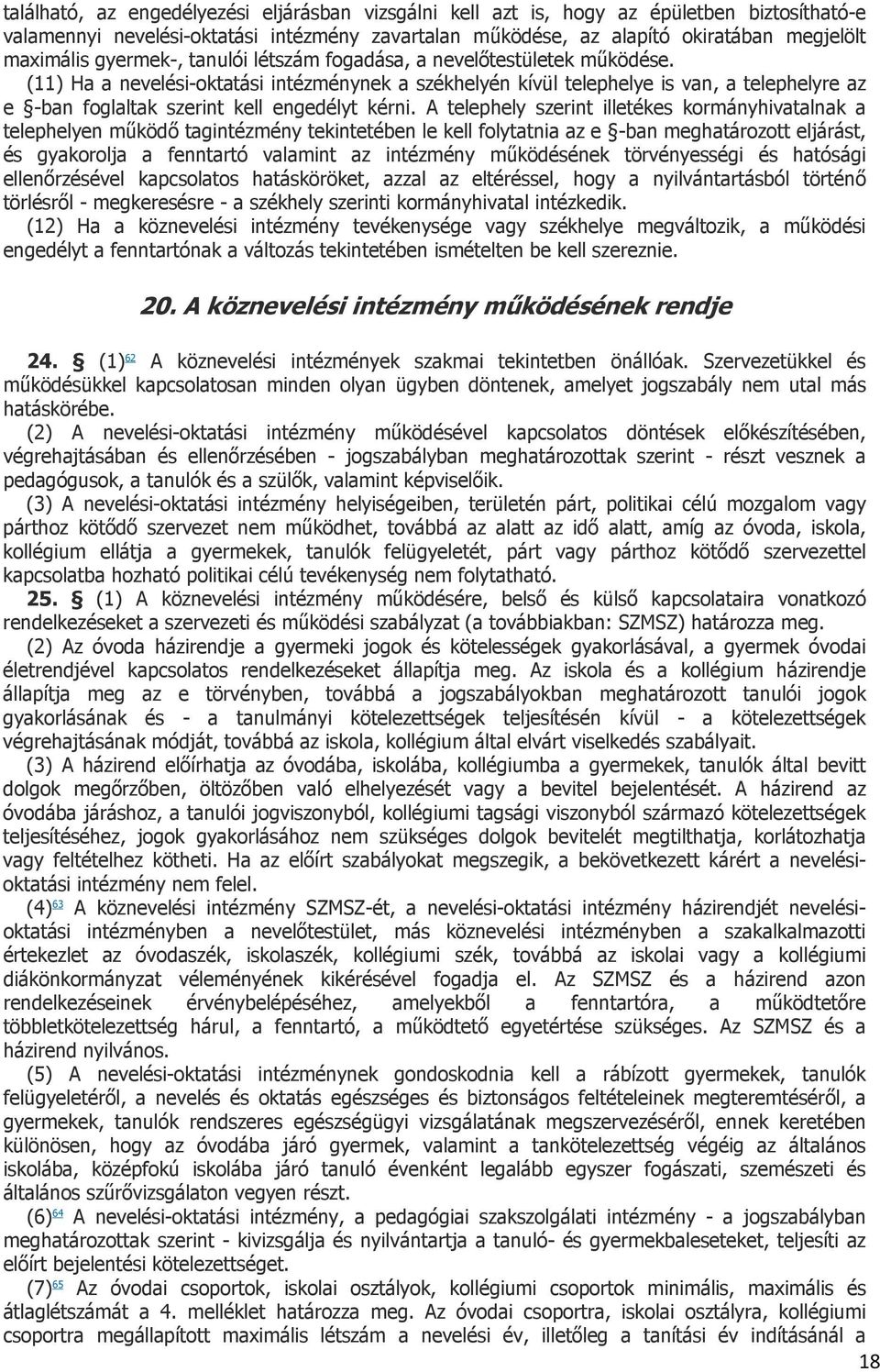 (11) Ha a nevelési-oktatási intézménynek a székhelyén kívül telephelye is van, a telephelyre az e -ban foglaltak szerint kell engedélyt kérni.