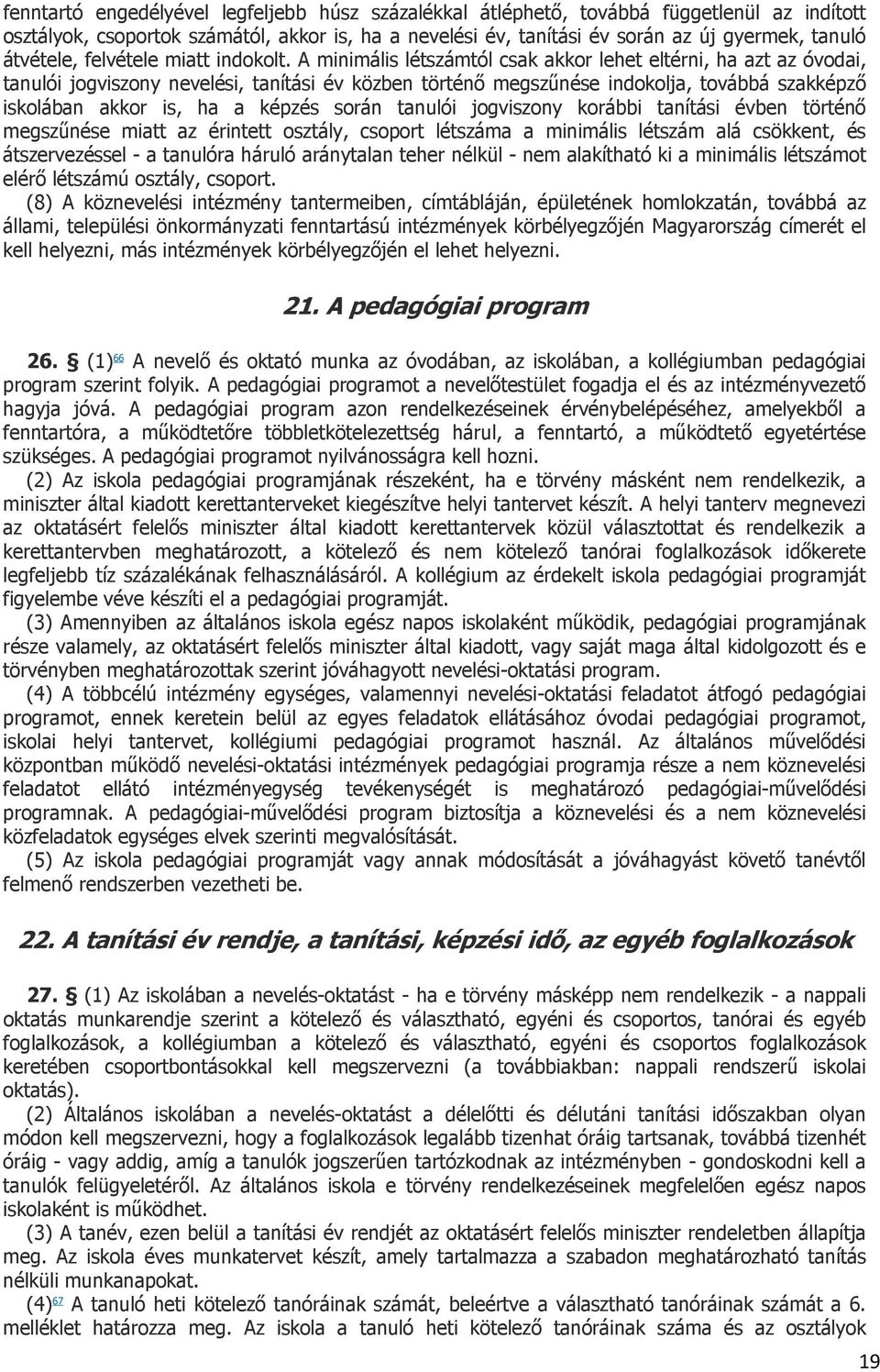 A minimális létszámtól csak akkor lehet eltérni, ha azt az óvodai, tanulói jogviszony nevelési, tanítási év közben történő megszűnése indokolja, továbbá szakképző iskolában akkor is, ha a képzés