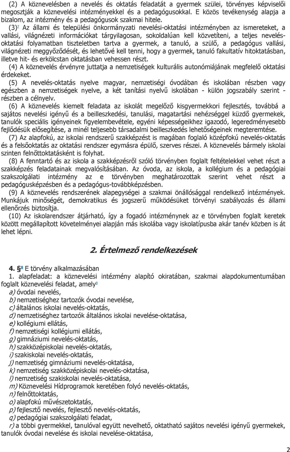 (3) 7 Az állami és települési önkormányzati nevelési-oktatási intézményben az ismereteket, a vallási, világnézeti információkat tárgyilagosan, sokoldalúan kell közvetíteni, a teljes nevelésoktatási