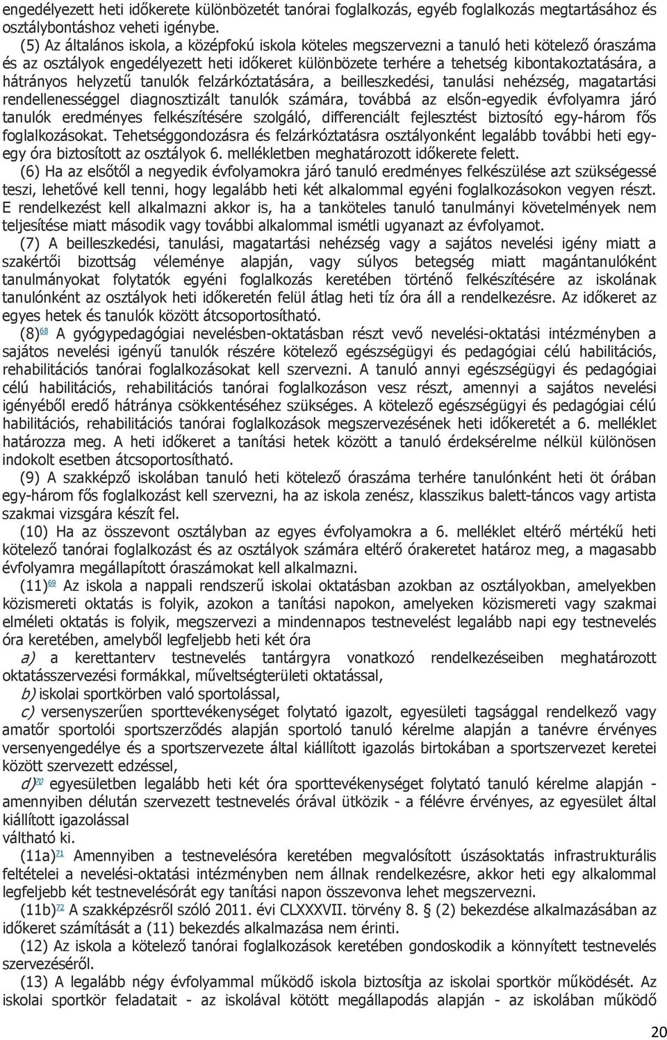 hátrányos helyzetű tanulók felzárkóztatására, a beilleszkedési, tanulási nehézség, magatartási rendellenességgel diagnosztizált tanulók számára, továbbá az elsőn-egyedik évfolyamra járó tanulók