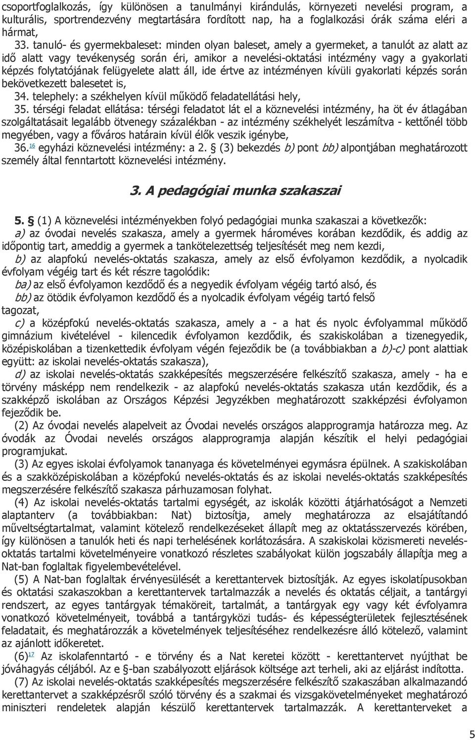 folytatójának felügyelete alatt áll, ide értve az intézményen kívüli gyakorlati képzés során bekövetkezett balesetet is, 34. telephely: a székhelyen kívül működő feladatellátási hely, 35.