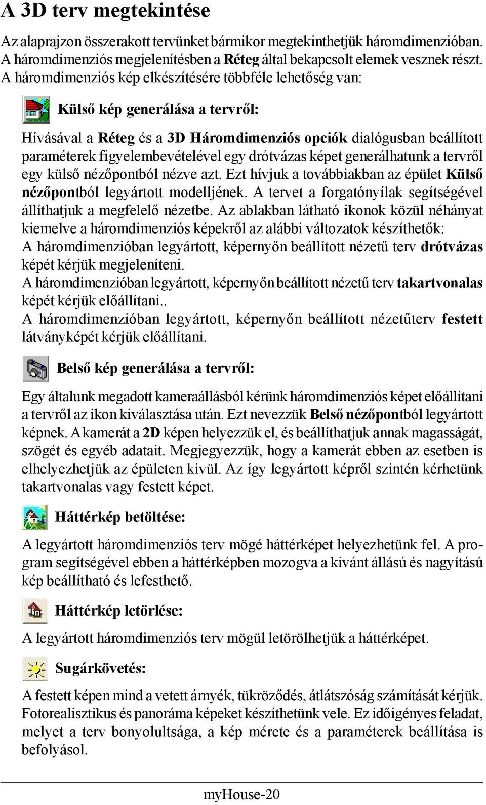 drótvázas képet generálhatunk a tervről egy külső nézőpontból nézve azt. Ezt hívjuk a továbbiakban az épület Külső nézőpontból legyártott modelljének.