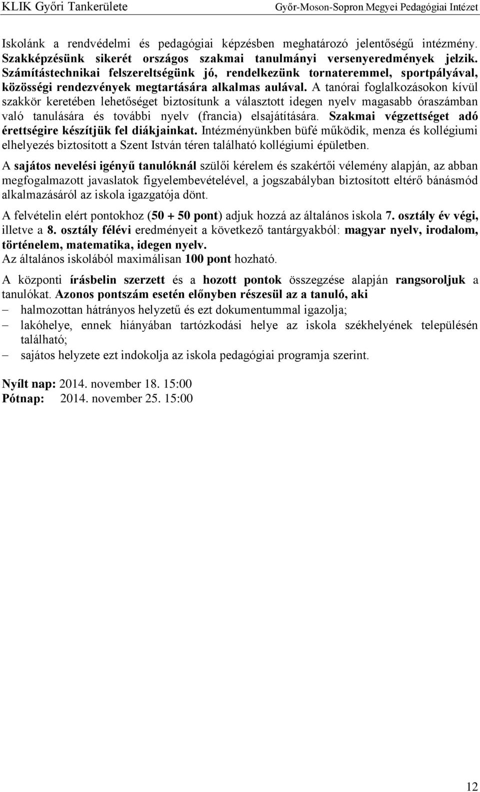 A tanórai foglalkozásokon kívül szakkör keretében lehetőséget biztosítunk a választott idegen nyelv magasabb óraszámban való tanulására és további nyelv (francia) elsajátítására.
