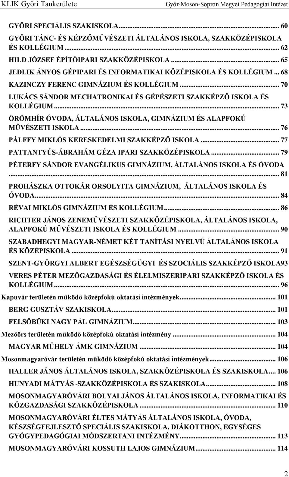 .. 73 ÖRÖMHÍR ÓVODA, ÁLTALÁNOS ISKOLA, GIMNÁZIUM ÉS ALAPFOKÚ MŰVÉSZETI ISKOLA... 76 PÁLFFY MIKLÓS KERESKEDELMI SZAKKÉPZŐ ISKOLA... 77 PATTANTYÚS-ÁBRAHÁM GÉZA IPARI SZAKKÖZÉPISKOLA.