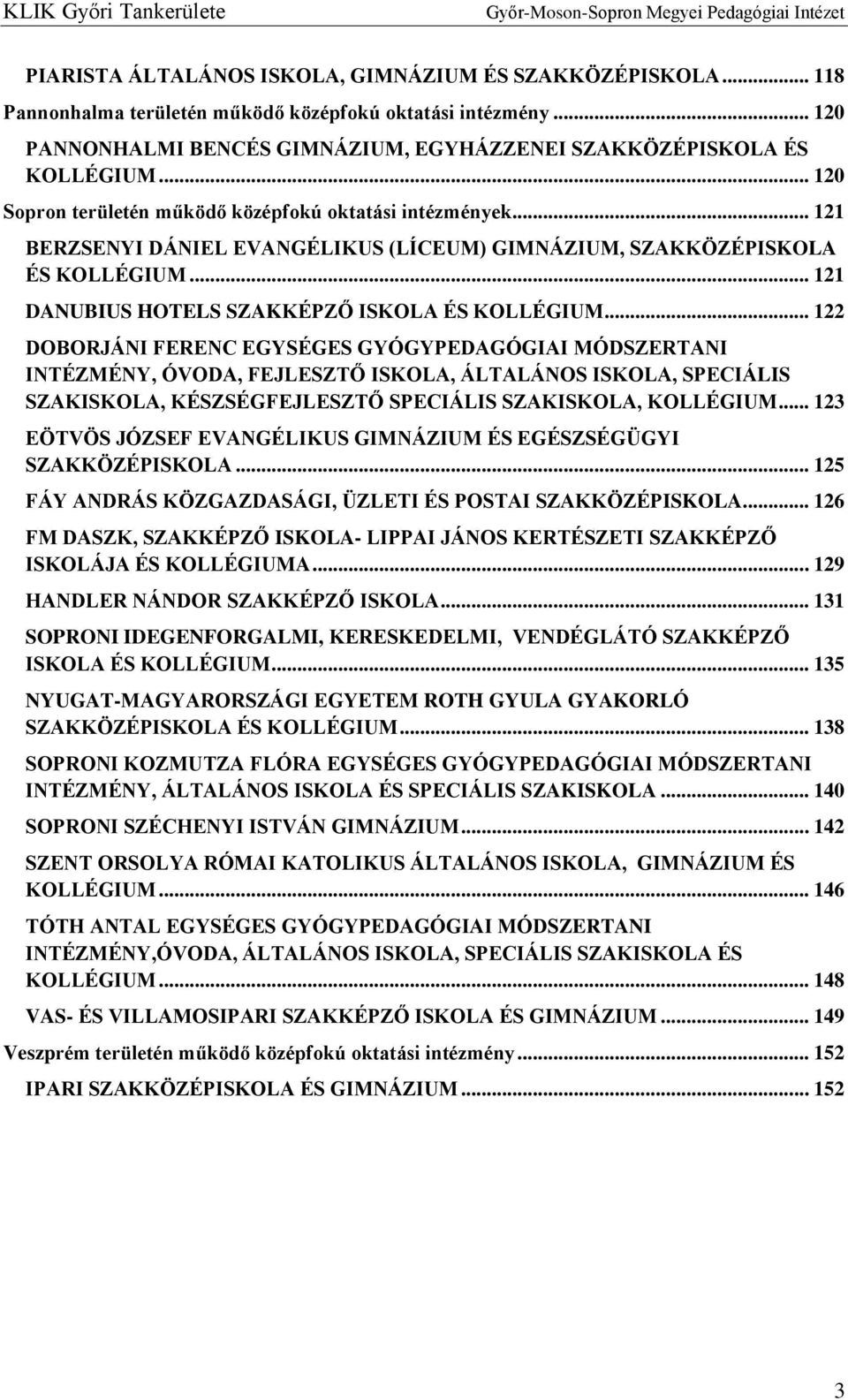 .. 122 DOBORJÁNI FERENC EGYSÉGES GYÓGYPEDAGÓGIAI MÓDSZERTANI INTÉZMÉNY, ÓVODA, FEJLESZTŐ ISKOLA, ÁLTALÁNOS ISKOLA, SPECIÁLIS SZAKISKOLA, KÉSZSÉGFEJLESZTŐ SPECIÁLIS SZAKISKOLA, KOLLÉGIUM.